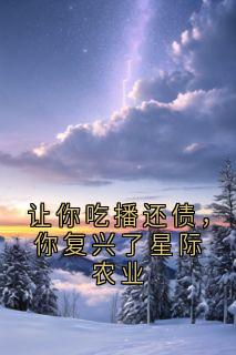 精彩小说陈粟月星让你吃播还债,你复兴了星际农业全文目录畅读