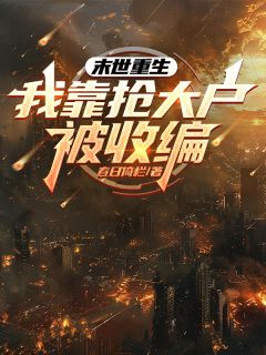 春日倚栏的小说末世重生,我靠抢大户被收编全文阅读-欧迈阅读网