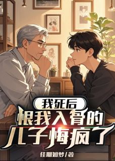 我死后,恨我入骨的儿子悔疯了小说好看吗 牛牛杨文明最后结局如何