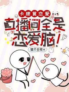 卡牌算恋爱，直播间全是恋爱脑小说-卡牌算恋爱，直播间全是恋爱脑抖音小说温瞳黎澍
