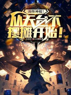 全章节小说满级神棍!从天桥下摆摊开始!房顶掉下的五彩鲫鱼最新阅读