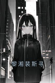 小说推荐黎湘裴斯寻完结版全章节阅读