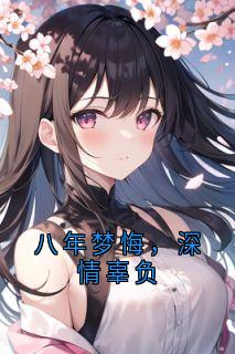 杨森傅行宴陈怡小说八年梦悔,深情辜负免费阅读