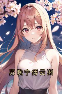 苏晚宁傅云洲(大神)最佳创作小说全文在线阅读