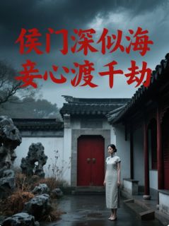 抖音爆款侯门深似海,妾心渡千劫江意傅尘无广告阅读