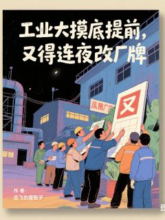 最完整版工业大摸底提前,又得连夜改厂牌热门连载小说