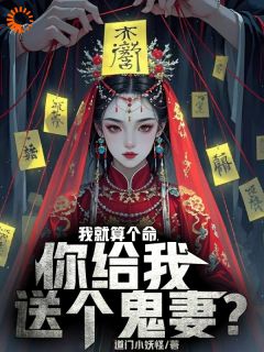 【抖音】我就算个命，你给我送个鬼妻？全文阅读