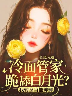 老书虫力荐冷面管家跪舔白月光?我转身当他婶婶免费无弹窗阅读