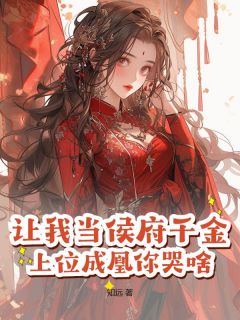 独家让我当侯府千金？上位成凰你哭啥全本大结局小说阅读