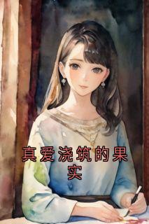 真爱浇筑的果实无弹窗在线阅读