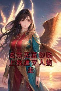 [抖音]小说裴玄沈若薇裴茗去赏花宴的路上我遭歹人掳走