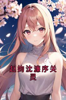 抖音小说【沈濂序赵姰】全集免费版在线阅读