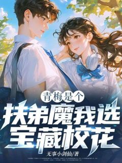 小说推荐青梅是个扶弟魔？我选宝藏校花！完结版全章节阅读