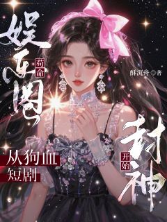 娱乐圈苟命:从狗血短剧开始封神(舒然乔笙)精彩小说目录阅读