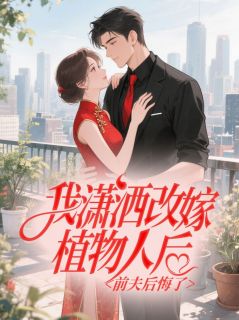 老书虫力荐我潇洒改嫁植物人后，前夫后悔了免费无弹窗阅读