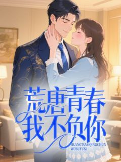 荒唐青春我不负你免费小说作者佚名全文阅读