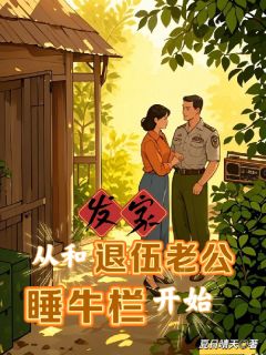 发家，从和退伍老公睡牛栏开始精彩章节-发家，从和退伍老公睡牛栏开始免费阅读全文