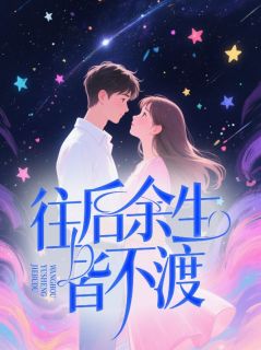 往后余生皆不渡是什么小说沈含星周淮安全本免费阅读