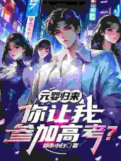 元婴归来，你让我参加高考？精彩小说-元婴归来，你让我参加高考？目录阅读