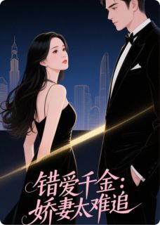 热门小说错爱千金：娇妻太难追完整版全文阅读