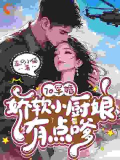 70军婚,娇软小厨娘有点嗲在哪免费看,温时鸢封焰小说章节目录阅读