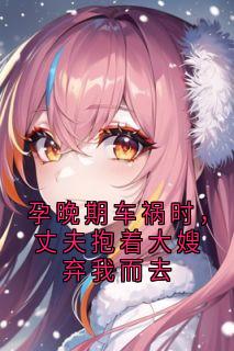 孕晚期车祸时,丈夫抱着大嫂弃我而去裴行知程云祈梁眠眠小说全文章节阅读