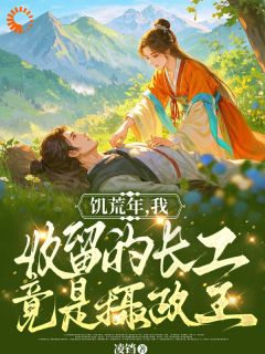 老书虫书荒推荐饥荒年,我收留的长工竟是摄政王txt小说阅读