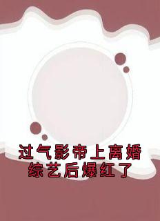 楚宴礼周若熙过气影帝上离婚综艺后爆红了全章节免费阅读