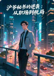 张科长林薇薇是哪本小说主角 沪爷秘书的逆袭：从职场到税局免费全章节阅读