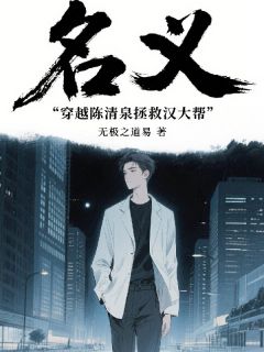 名义：穿越陈清泉，拯救汉大帮小说的书名是什么