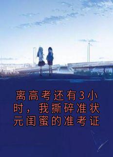 知乎小说离高考还有3小时,我撕碎准状元闺蜜的准考证主角是苏小曼林瑶孙浩辰全文阅读