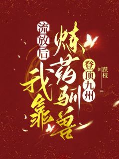 爆款小说流放后，我靠炼药驯兽登顶九州主角挽风顾青煦全文在线完本阅读