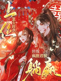 恶女踩我上位?转嫁疯批君侯躺赢全本小说(恶女踩我上位?转嫁疯批君侯躺赢)全文阅读