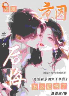 男友雇京圈太子亲我,怎么后悔了小说全集(阮梨时郁)无弹窗广告阅读