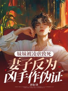 [抖音]小说柳如烟江让顾霆琛妹妹被凌虐致死，妻子反为凶手作伪证