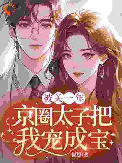 裴澈江汐言池宴礼小说全文免费阅读被关一年，京圈太子把我宠成宝全文免费阅读