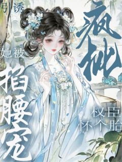 引诱疯批权臣怀个胎!她被掐腰宠完整版免费阅读,柳盈盈谢绪小说大结局在哪看-欧迈阅读网