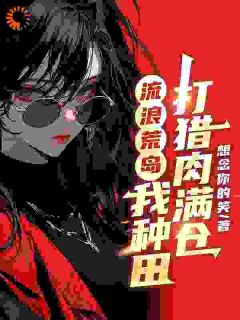 老书虫推荐流浪荒岛,我种田打猎肉满仓 在线阅读