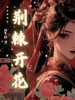 热门推荐荆棘开花by林不缺小说正版在线-欧迈阅读网