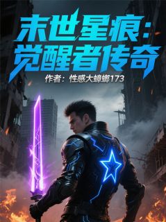 新上末世星痕:觉醒者传奇性感大蟑螂173小说免费阅读