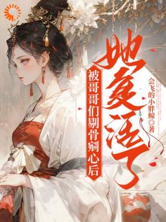 全章节小说被哥哥们剔骨剜心后,她复活了会飞的小胖鲸最新阅读-欧迈阅读网