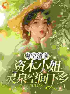 精彩小说掏空渣爹,资本小姐灵泉空间下乡林意欢厉战全章节在线阅读