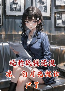 好看的烧的纸钱还没凉，白月光就诈尸了小说-烧的纸钱还没凉，白月光就诈尸了最新章节阅读