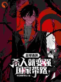 好看的全球诡异：杀人就变强，国家带路小说-全球诡异：杀人就变强，国家带路最新章节阅读