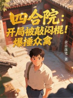 四合院：开局被敲闷棍！爆捶众禽小说全集(姜楠易中海贾东旭)无弹窗广告阅读-欧迈阅读网