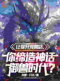 让你开宠兽店,你缔造神话御兽时代?小说免费阅读 陆宇沈念念大结局完整版