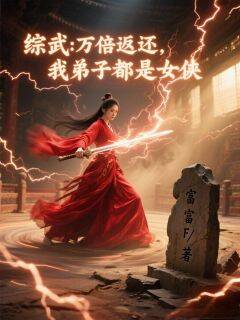 综武:万倍返还,我弟子都是女侠小说_综武:万倍返还,我弟子都是女侠小说结局阅读