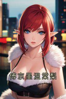 傅京墨温棠梨温棠梨傅京墨by温棠梨免费看