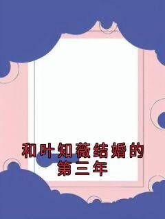 主角晏临渊叶知薇小说完整版-和叶知薇结婚的第三年免费阅读全文-欧迈阅读网