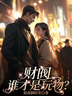 （全集-免费）财阀，谁才是玩物？完本小说_沈以凝南洛全文免费阅读